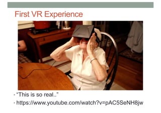First VR Experience
• “This is so real..”
• https://www.youtube.com/watch?v=pAC5SeNH8jw
 