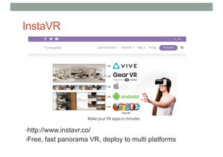 InstaVR
•http://www.instavr.co/
•Free, fast panorama VR, deploy to multi platforms
 