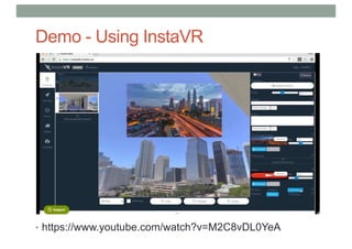 Demo - Using InstaVR
• https://www.youtube.com/watch?v=M2C8vDL0YeA
 
