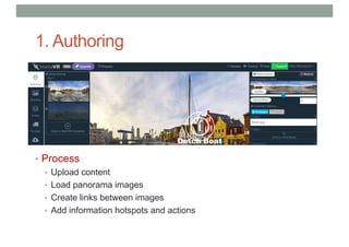 1. Authoring
• Process
• Upload content
• Load panorama images
• Create links between images
• Add information hotspots and actions
 