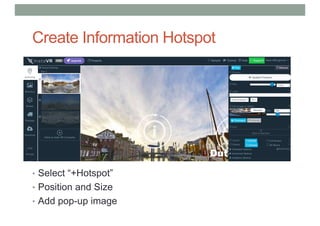 Create Information Hotspot
• Select “+Hotspot”
• Position and Size
• Add pop-up image
 