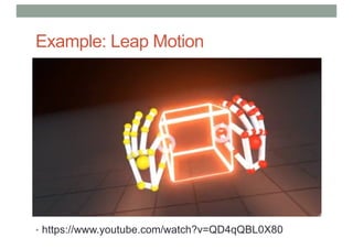 Example: Leap Motion
• https://www.youtube.com/watch?v=QD4qQBL0X80
 