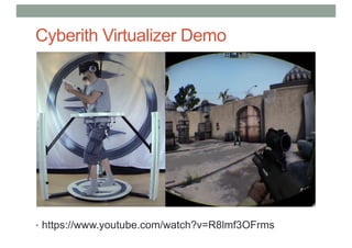 Cyberith Virtualizer Demo
• https://www.youtube.com/watch?v=R8lmf3OFrms
 