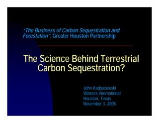 “The Business of Carbon Sequestration and
Forestation”, Greater Houston Partnership



The Science Behind Terrestrial
   C...