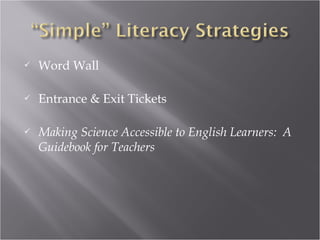    Word Wall

   Entrance & Exit Tickets

   Making Science Accessible to English Learners: A
    Guidebook for Teachers
 