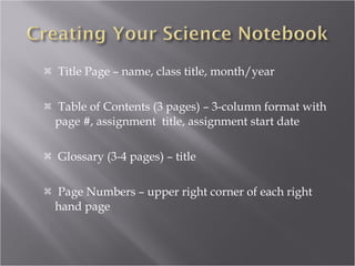    Title Page – name, class title, month/year

   Table of Contents (3 pages) – 3-column format with
    page #, assignment title, assignment start date

   Glossary (3-4 pages) – title

   Page Numbers – upper right corner of each right
    hand page
 