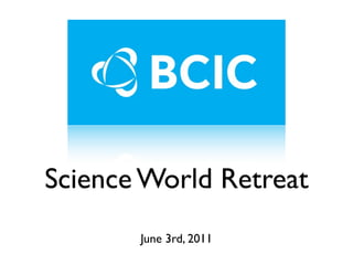 Science World Retreat
       June 3rd, 2011
 