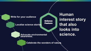 Human
interest story
that also
looks into
science.
.
Write for your audience
Science
Feature
Localize science stories.
Advocate environmental
awareness.
Celebrate the wonders of nature.
 