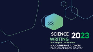 2023
SCIENCE
WRITING
MA. CATHERINE A. OMORI
DIVISION OF BACOLOD CITY
in Campus Journalism
 