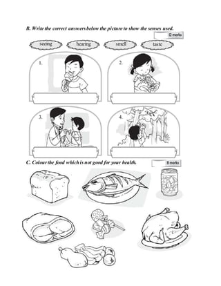 B. Write the correct answersbelow the picture to show the senses used.
C. Colourthe food whichis not good for your health.
seeing hearing smell taste
1.
3.
2.
4.
 
