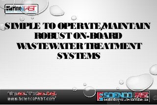 SIMPLE TO OPERATE/MAINTAIN
ROBUST ON-BOARD
WASTEWATERTREATMENT
SYSTEMS
 