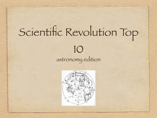Scientiﬁc Revolution Top
             10
       astronomy edition
 