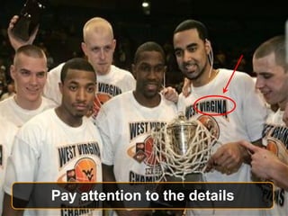 Pay attention to the details
 