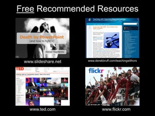 Free Recommended Resources




 www.slideshare.net   www.derekbruff.com/teachingwithcrs




   www.ted.com                 www.flickr.com
 