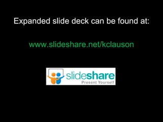 Expanded slide deck can be found at:

    www.slideshare.net/kclauson
 