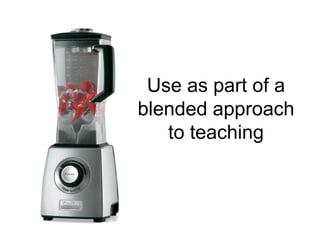 Use as part of a
blended approach
   to teaching
 