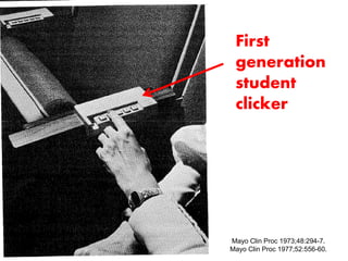 First
 generation
 student
 clicker




Mayo Clin Proc 1973;48:294-7.
Mayo Clin Proc 1977;52:556-60.
 
