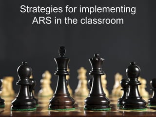Strategies for implementing
   ARS in the classroom
 