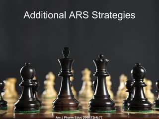 Additional ARS Strategies




       Am J Pharm Educ 2008;72(4):77.
 