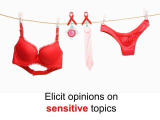 Elicit opinions on
sensitive topics
 