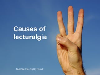 Causes of
lecturalgia



Med Educ 2001;35(12):1135-42.
 