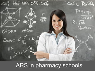 ARS in pharmacy schools
 