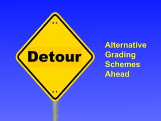 Alternative
Detour   Grading
         Schemes
         Ahead
 