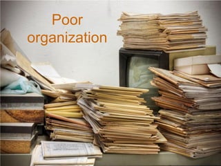 Poor
organization
 