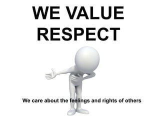 WE VALUE
RESPECT
We care about the feelings and rights of others
 