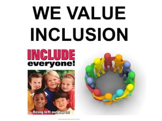 WE VALUE
INCLUSION
 