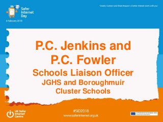P.C. Jenkins and
P.C. Fowler
Schools Liaison Officer
JGHS and Boroughmuir
Cluster Schools
 