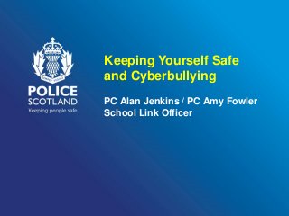 Keeping Yourself Safe
and Cyberbullying
PC Alan Jenkins / PC Amy Fowler
School Link Officer
 