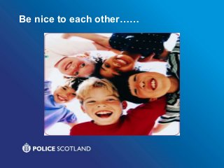 Be nice to each other……
 