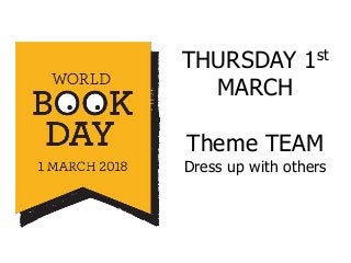 THURSDAY 1st
MARCH
Theme TEAM
Dress up with others
 