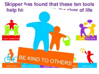 Skipper has found that these ten tools
help him to cope with the river of life
 