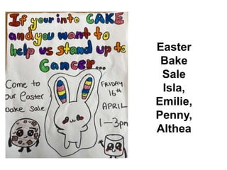 Easter
Bake
Sale
Isla,
Emilie,
Penny,
Althea
 