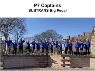 P7 Captains
SUSTRANS Big Pedal
 