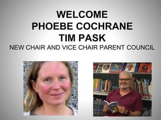 WELCOME
PHOEBE COCHRANE
TIM PASK
NEW CHAIR AND VICE CHAIR PARENT COUNCIL
 
