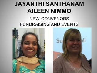 JAYANTHI SANTHANAM
AILEEN NIMMO
NEW CONVENORS
FUNDRAISING AND EVENTS
 