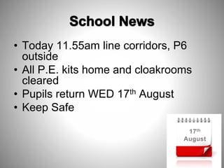 • Today 11.55am line corridors, P6
outside
• All P.E. kits home and cloakrooms
cleared
• Pupils return WED 17th August
• Keep Safe
 