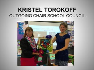 KRISTEL TOROKOFF
OUTGOING CHAIR SCHOOL COUNCIL
 