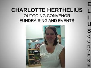 E
L
I
U
S
C
O
N
V
E
N
E
CHARLOTTE HERTHELIUS
OUTGOING CONVENOR
FUNDRAISING AND EVENTS
 