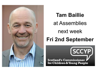 Tam Baillie
at Assemblies
next week
Fri 2nd September
 