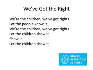 We’ve Got the Right
We’re the children, we’ve got rights.
Let the people know it.
We’re the children, we’ve got rights.
Let the children show it
Show it
Let the children show it.
 