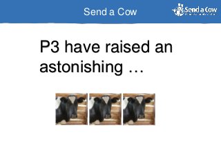 Send a Cow
P3 have raised an
astonishing …
 