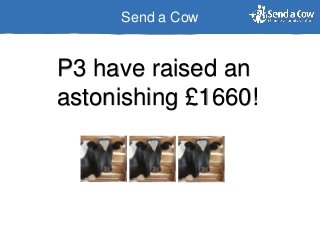 Send a Cow
P3 have raised an
astonishing £1660!
 