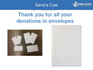 Send a Cow
Thank you for all your
donations in envelopes
 