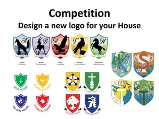 Competition
Design a new logo for your House
 
