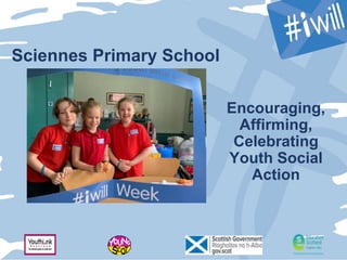 Sciennes Primary School
Encouraging,
Affirming,
Celebrating
Youth Social
Action
 