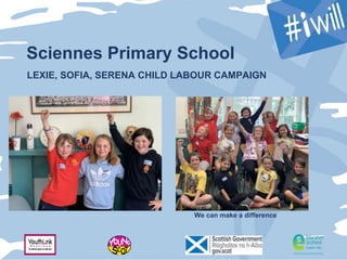 Sciennes Primary School
We can make a difference
LEXIE, SOFIA, SERENA CHILD LABOUR CAMPAIGN
 